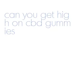 can you get high on cbd gummies