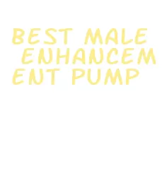 best male enhancement pump