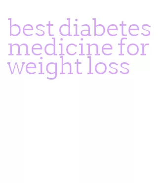 best diabetes medicine for weight loss