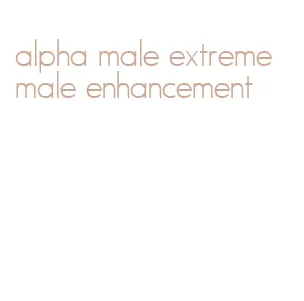 alpha male extreme male enhancement