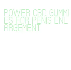 power cbd gummies for penis enlargement