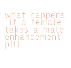 what happens if a female takes a male enhancement pill