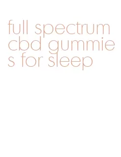 full spectrum cbd gummies for sleep