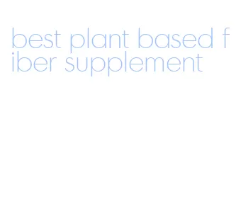 best plant based fiber supplement