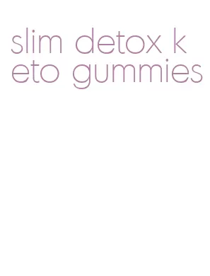 slim detox keto gummies