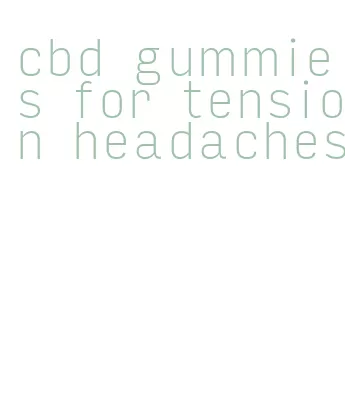 cbd gummies for tension headaches