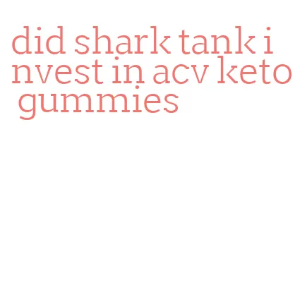 did shark tank invest in acv keto gummies