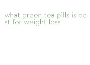 what green tea pills is best for weight loss