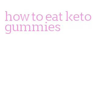 how to eat keto gummies