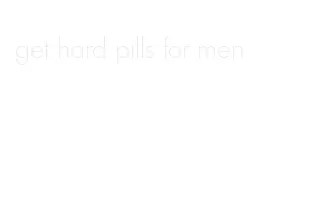 get hard pills for men