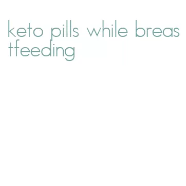 keto pills while breastfeeding