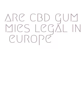 are cbd gummies legal in europe