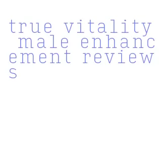 true vitality male enhancement reviews