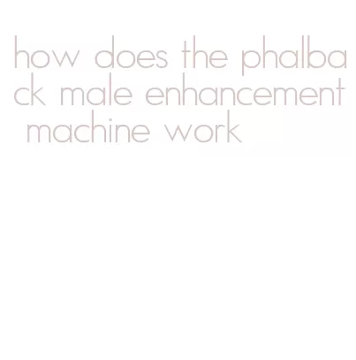 how does the phalback male enhancement machine work