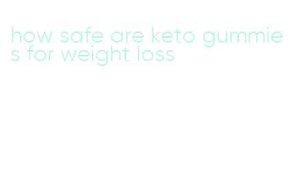 how safe are keto gummies for weight loss