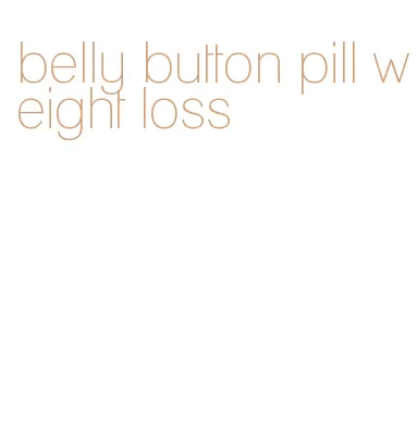 belly button pill weight loss