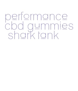 performance cbd gummies shark tank