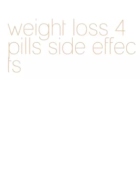 weight loss 4 pills side effects