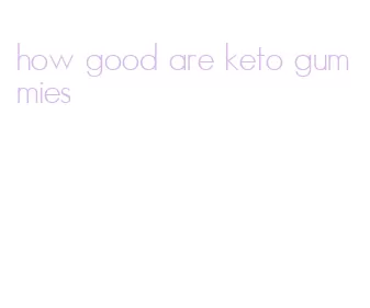 how good are keto gummies