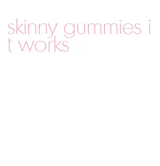 skinny gummies it works