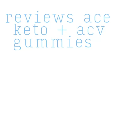 reviews ace keto + acv gummies