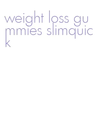 weight loss gummies slimquick