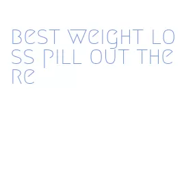 best weight loss pill out there