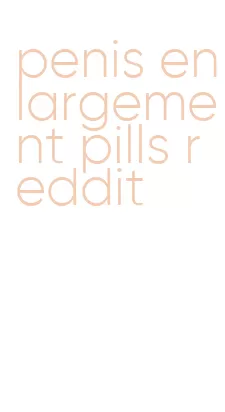 penis enlargement pills reddit