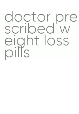 doctor prescribed weight loss pills