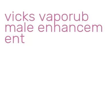 vicks vaporub male enhancement