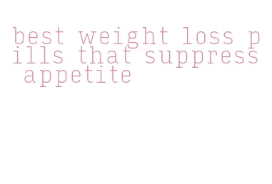 best weight loss pills that suppress appetite