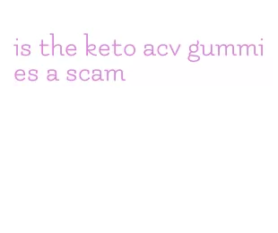 is the keto acv gummies a scam