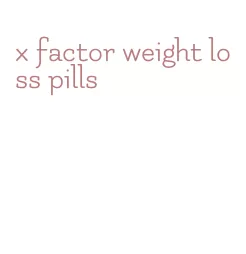 x factor weight loss pills