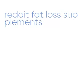 reddit fat loss supplements