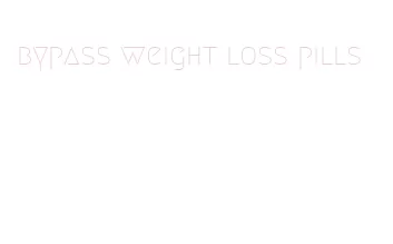 bypass weight loss pills