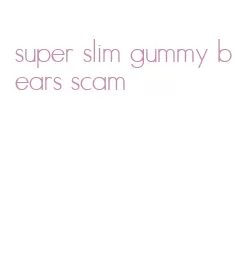 super slim gummy bears scam