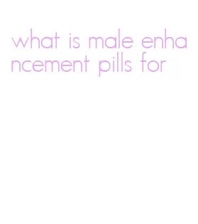 what is male enhancement pills for