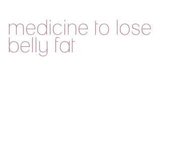 medicine to lose belly fat