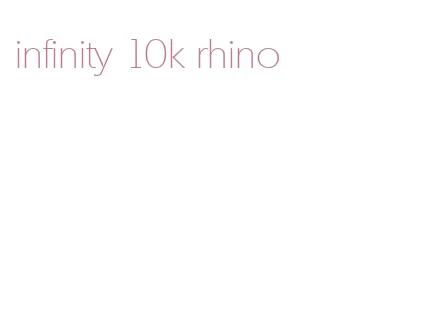 infinity 10k rhino