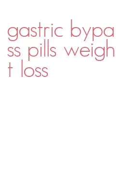 gastric bypass pills weight loss