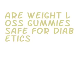 are weight loss gummies safe for diabetics