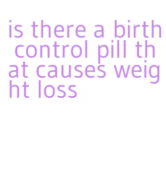 is there a birth control pill that causes weight loss