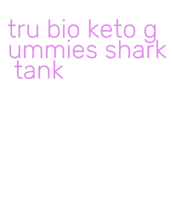 tru bio keto gummies shark tank