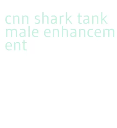 cnn shark tank male enhancement