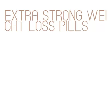 extra strong weight loss pills