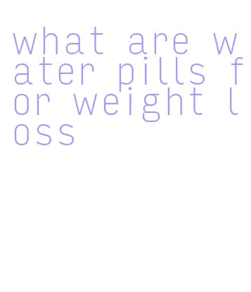 what are water pills for weight loss