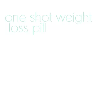 one shot weight loss pill