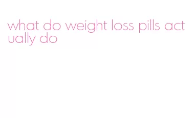 what do weight loss pills actually do