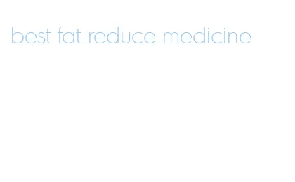 best fat reduce medicine