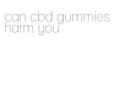 can cbd gummies harm you